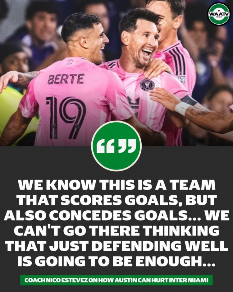 奥斯汀FC主帅：对阵迈阿密不能一味防守，主动进攻才有机会赢球